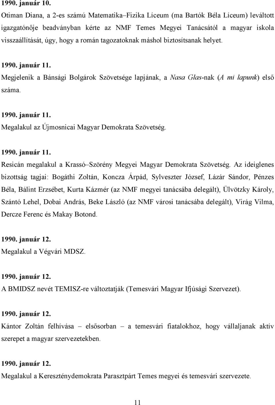 tagozatoknak máshol biztosítsanak helyet. 1990. január 11. Megjelenik a Bánsági Bolgárok Szövetsége lapjának, a Nasa Glas-nak (A mi lapunk) elsı száma. 1990. január 11. Megalakul az Újmosnicai Magyar Demokrata Szövetség.