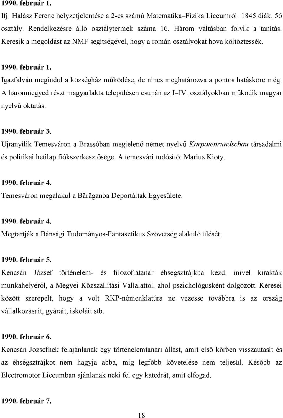 A háromnegyed részt magyarlakta településen csupán az I IV. osztályokban mőködik magyar nyelvő oktatás. 1990. február 3.