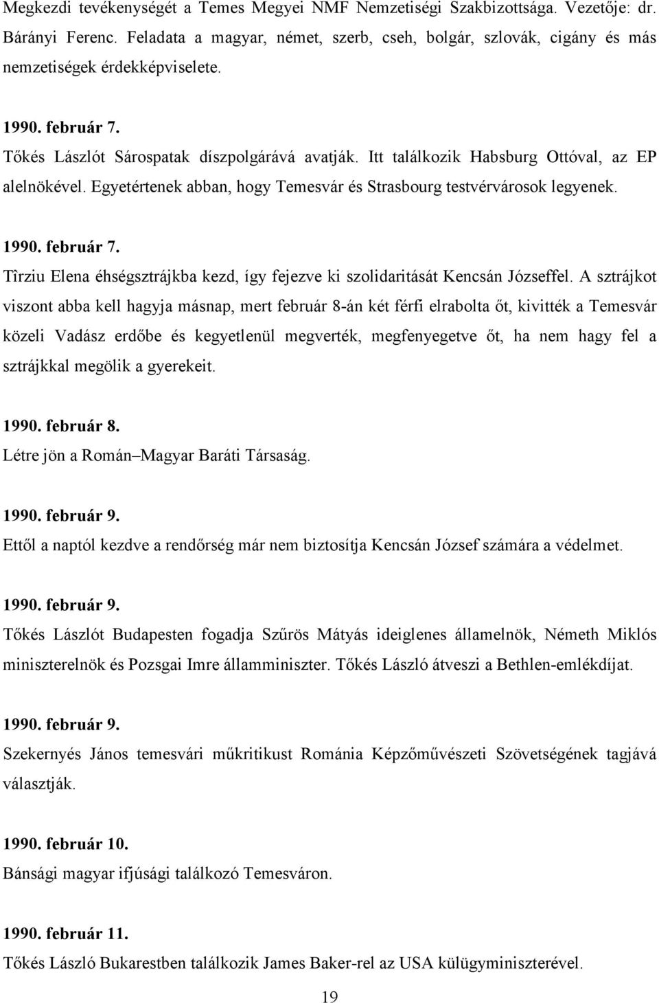 február 7. Tîrziu Elena éhségsztrájkba kezd, így fejezve ki szolidaritását Kencsán Józseffel.