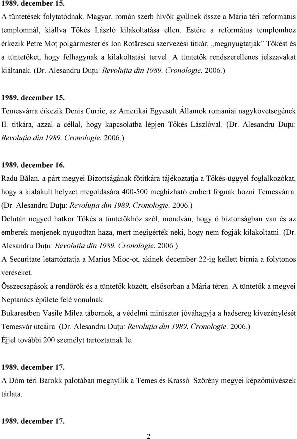 A tüntetık rendszerellenes jelszavakat kiáltanak. (Dr. Alesandru DuŃu: RevoluŃia din 1989. Cronologie. 2006.) 1989. december 15.