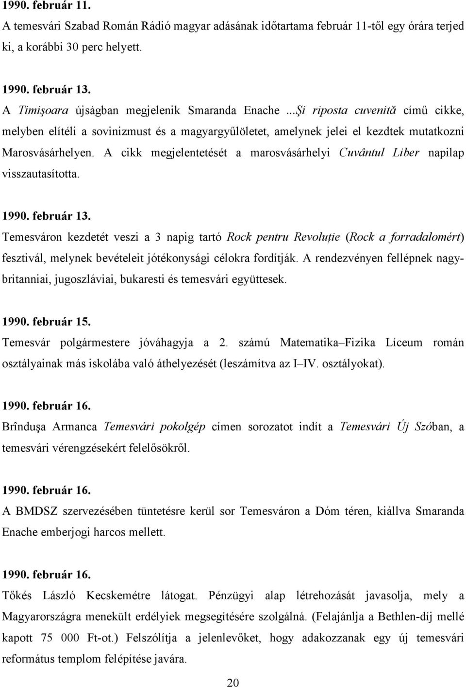 A cikk megjelentetését a marosvásárhelyi Cuvântul Liber napilap visszautasította. 1990. február 13.