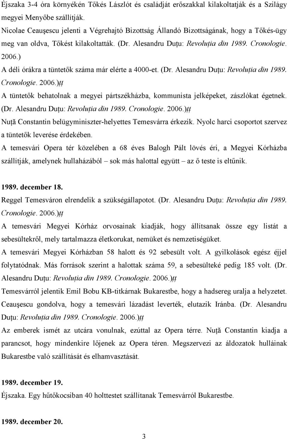 ) A déli órákra a tüntetık száma már elérte a 4000-et. (Dr. Alesandru DuŃu: RevoluŃia din 1989. Cronologie. 2006.