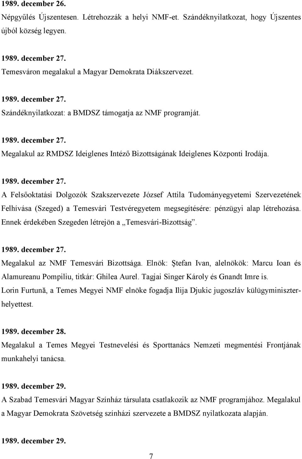 Ennek érdekében Szegeden létrejön a Temesvári-Bizottság. 1989. december 27. Megalakul az NMF Temesvári Bizottsága.