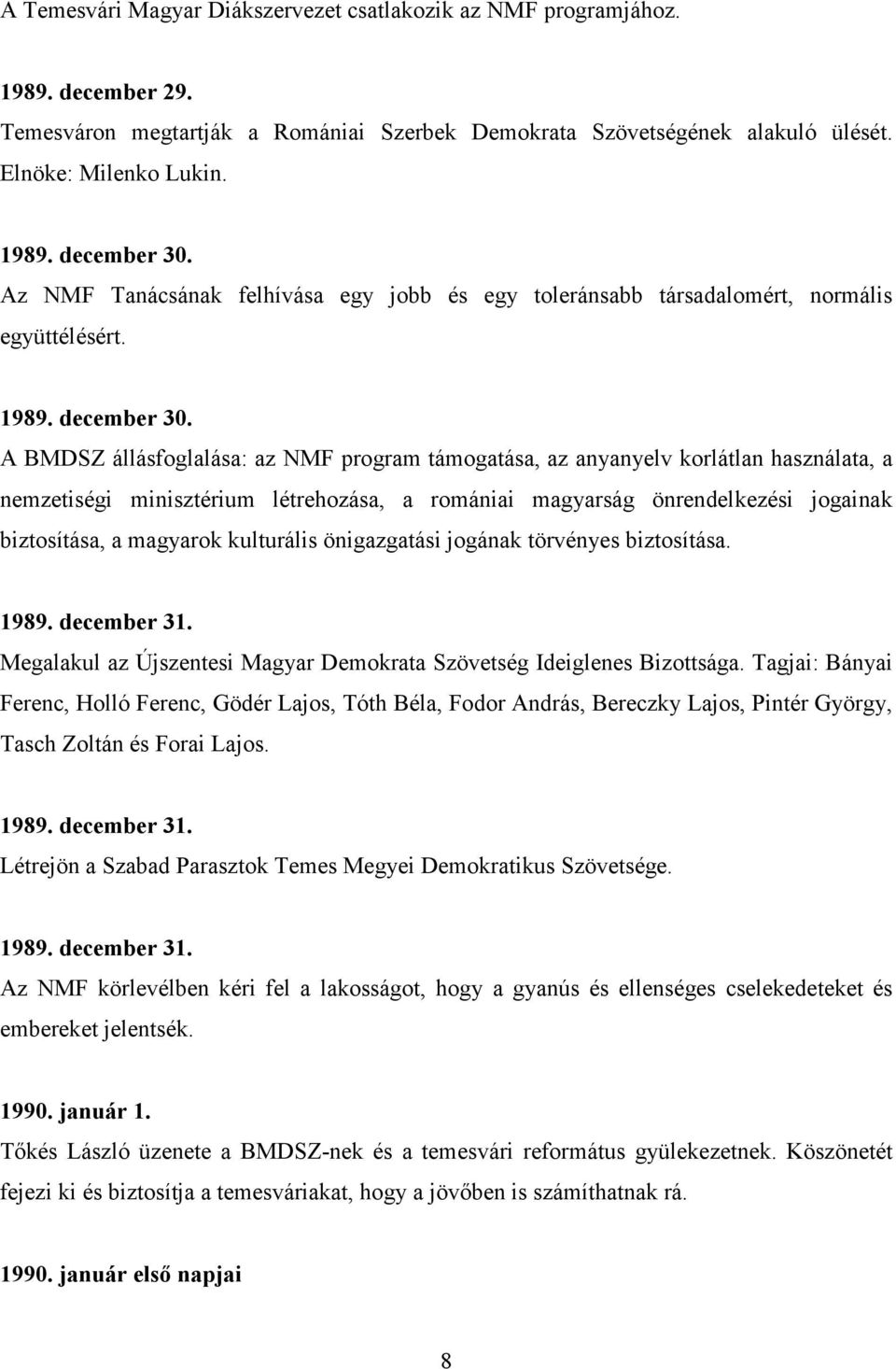 A BMDSZ állásfoglalása: az NMF program támogatása, az anyanyelv korlátlan használata, a nemzetiségi minisztérium létrehozása, a romániai magyarság önrendelkezési jogainak biztosítása, a magyarok