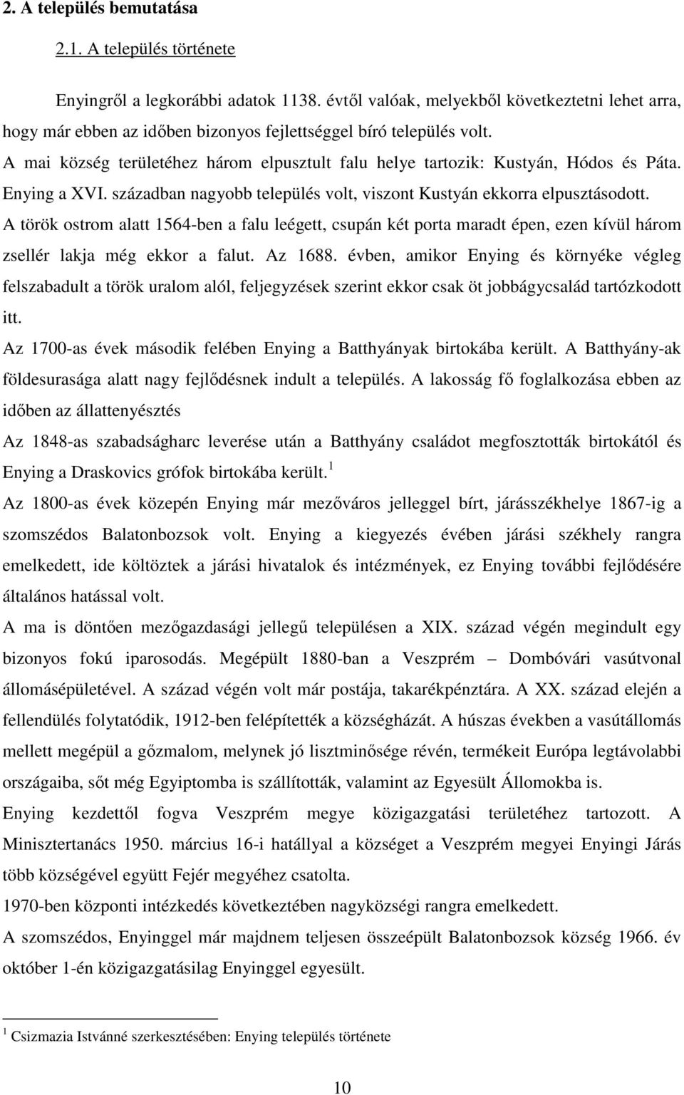 A mai község területéhez három elpusztult falu helye tartozik: Kustyán, Hódos és Páta. Enying a XVI. században nagyobb település volt, viszont Kustyán ekkorra elpusztásodott.