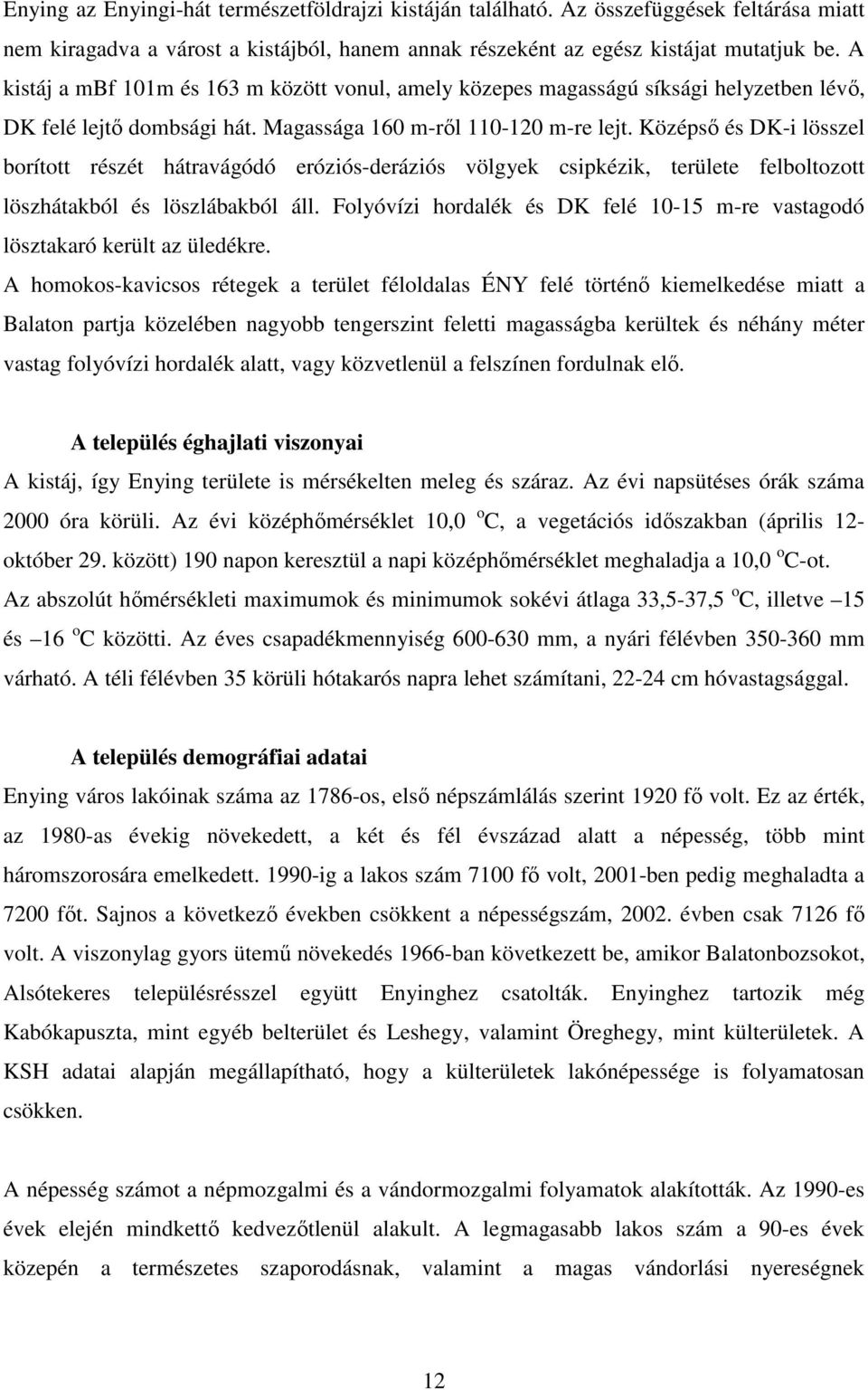 Középső és DK-i lösszel borított részét hátravágódó eróziós-deráziós völgyek csipkézik, területe felboltozott löszhátakból és löszlábakból áll.