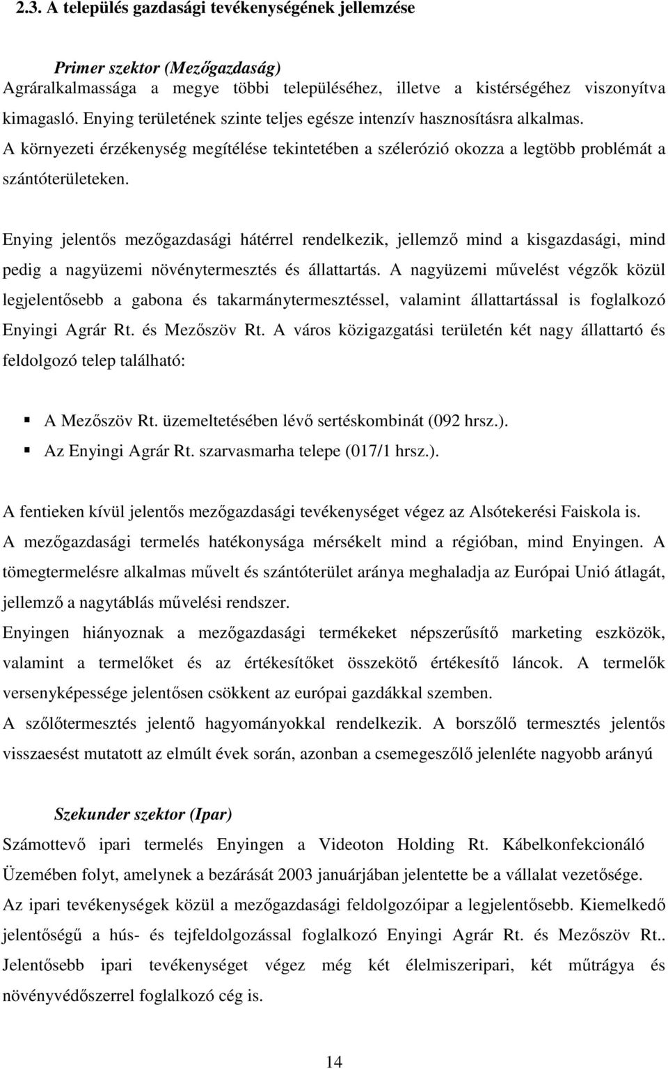 Enying jelentős mezőgazdasági hátérrel rendelkezik, jellemző mind a kisgazdasági, mind pedig a nagyüzemi növénytermesztés és állattartás.