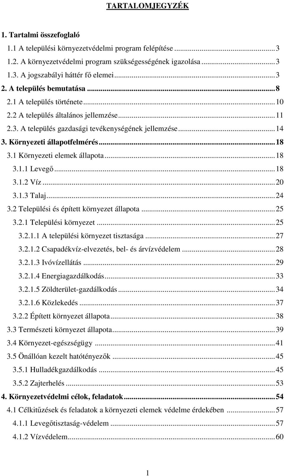 ..18 3.1 Környezeti elemek állapota...18 3.1.1 Levegő...18 3.1.2 Víz...20 3.1.3 Talaj...24 3.2 Települési és épített környezet állapota...25 3.2.1 Települési környezet...25 3.2.1.1 A települési környezet tisztasága.