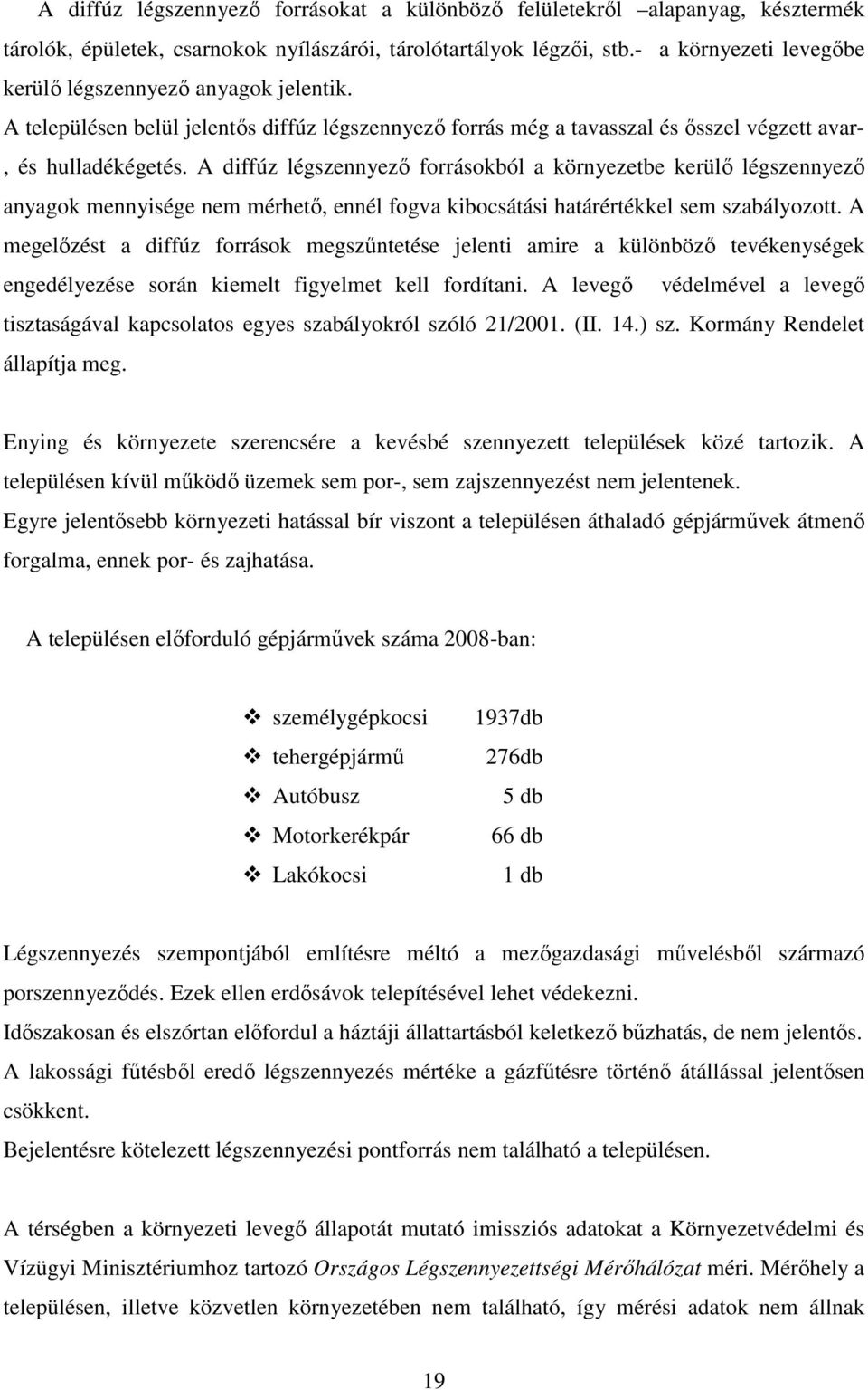 A diffúz légszennyező forrásokból a környezetbe kerülő légszennyező anyagok mennyisége nem mérhető, ennél fogva kibocsátási határértékkel sem szabályozott.