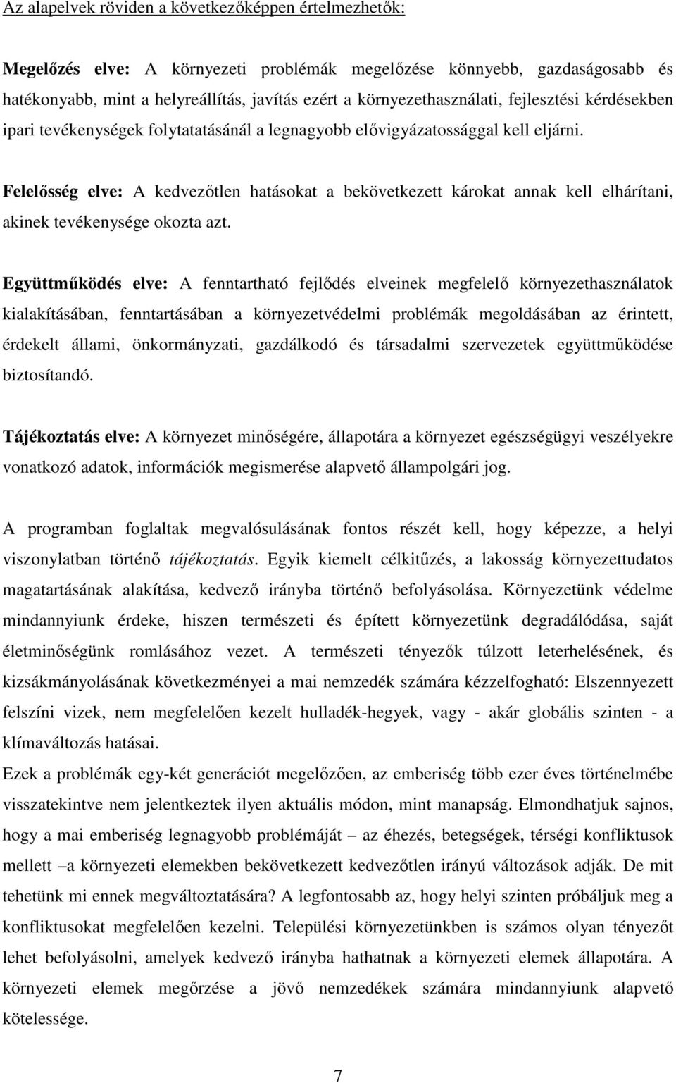 Felelősség elve: A kedvezőtlen hatásokat a bekövetkezett károkat annak kell elhárítani, akinek tevékenysége okozta azt.