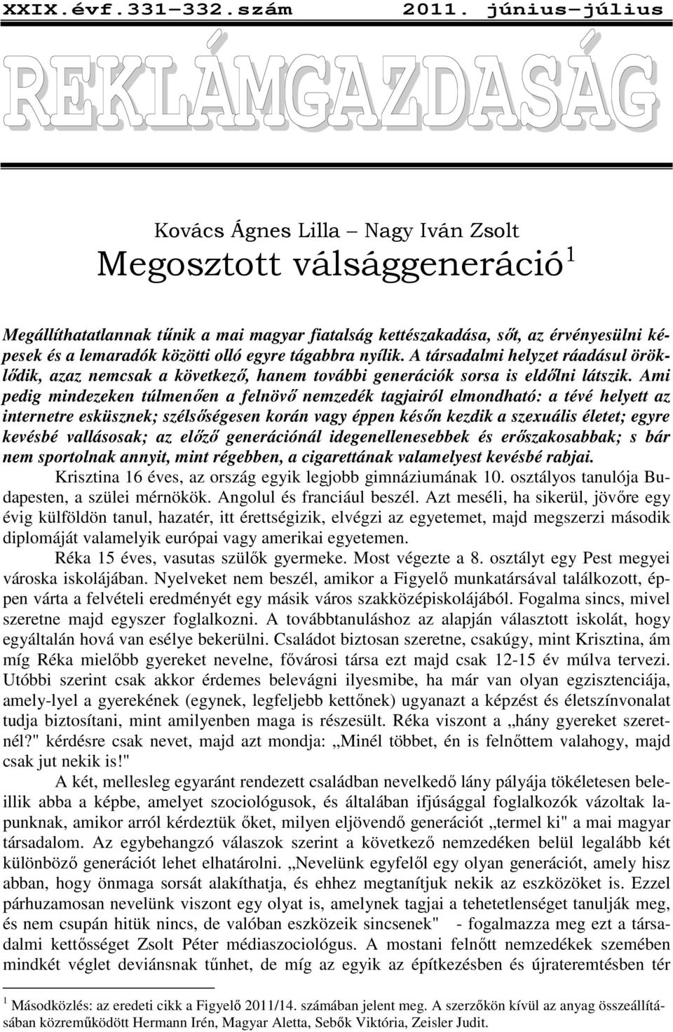 lemaradók közötti olló egyre tágabbra nyílik. A társadalmi helyzet ráadásul öröklıdik, azaz nemcsak a következı, hanem további generációk sorsa is eldılni látszik.