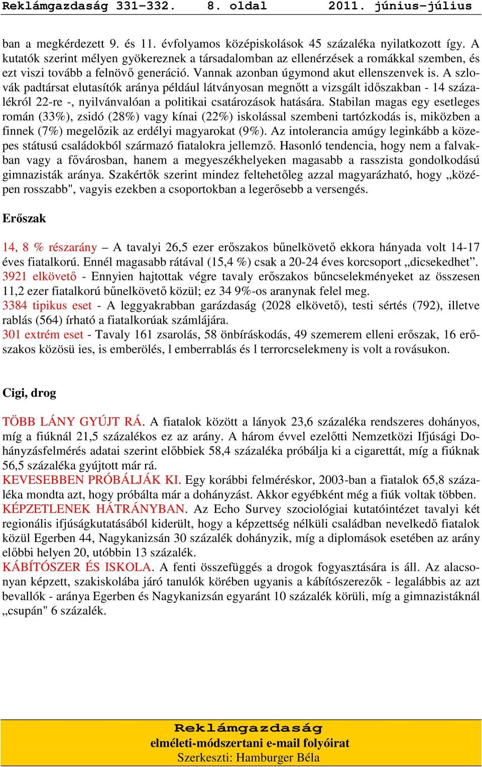 A szlovák padtársat elutasítók aránya például látványosan megnıtt a vizsgált idıszakban - 14 százalékról 22-re -, nyilvánvalóan a politikai csatározások hatására.