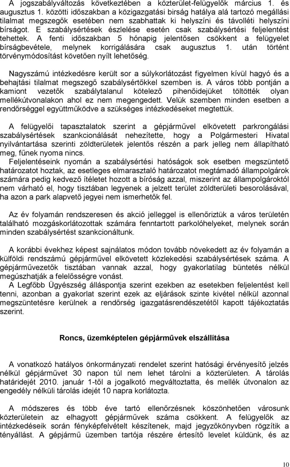 E szabálysértések észlelése esetén csak szabálysértési feljelentést tehettek. A fenti időszakban 5 hónapig jelentősen csökkent a felügyelet bírságbevétele, melynek korrigálására csak augusztus 1.