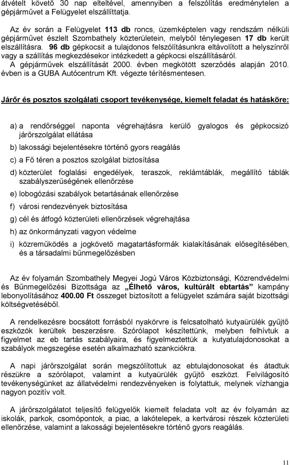 96 db gépkocsit a tulajdonos felszólításunkra eltávolított a helyszínről vagy a szállítás megkezdésekor intézkedett a gépkocsi elszállításáról. A gépjárművek elszállítását 2000.