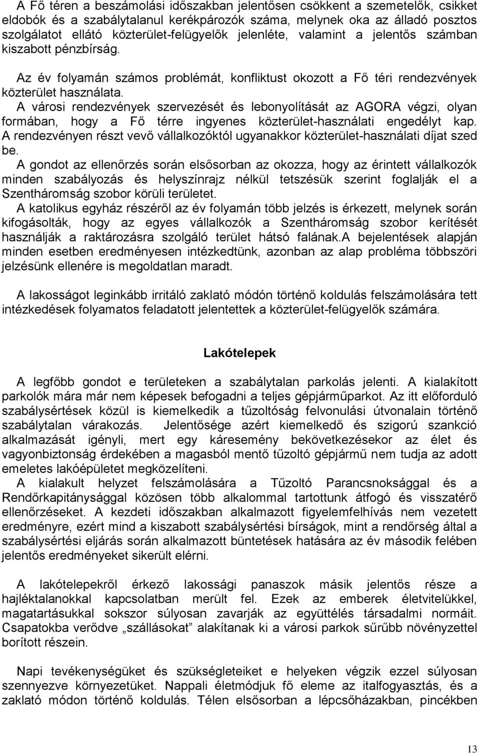 A városi rendezvények szervezését és lebonyolítását az AGORA végzi, olyan formában, hogy a Fő térre ingyenes közterület-használati engedélyt kap.