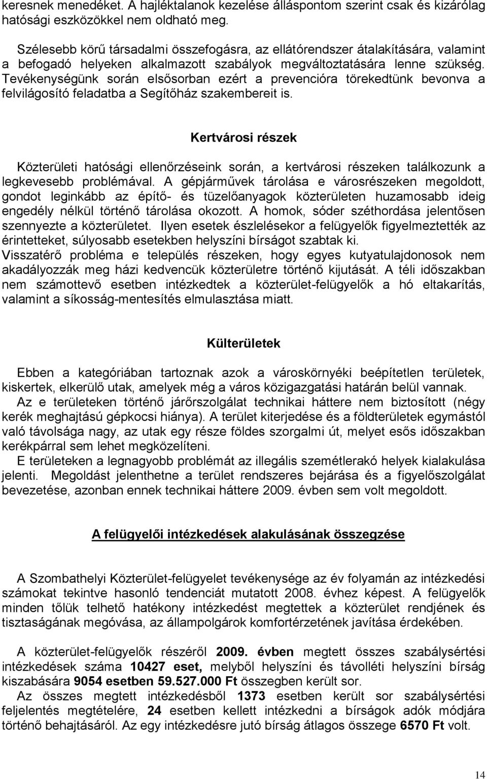 Tevékenységünk során elsősorban ezért a prevencióra törekedtünk bevonva a felvilágosító feladatba a Segítőház szakembereit is.