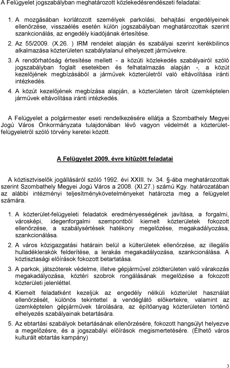 Az 55/2009. (X.26. ) IRM rendelet alapján és szabályai szerint kerékbilincs alkalmazása közterületen szabálytalanul elhelyezett járművekre. 3.