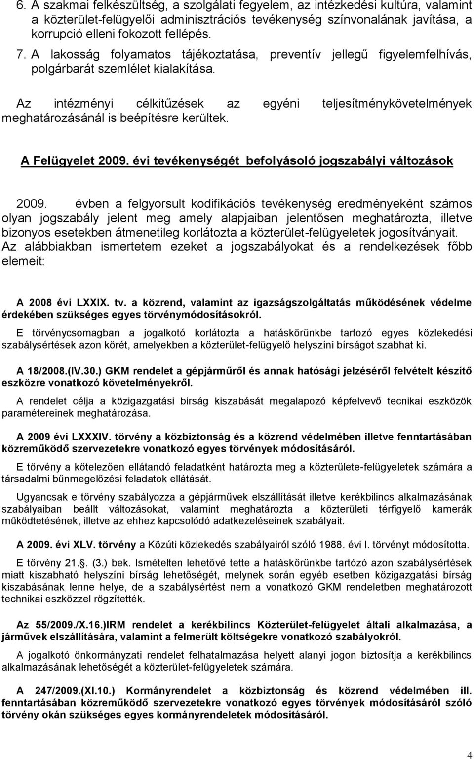 Az intézményi célkitűzések az egyéni teljesítménykövetelmények meghatározásánál is beépítésre kerültek. A Felügyelet 2009. évi tevékenységét befolyásoló jogszabályi változások 2009.