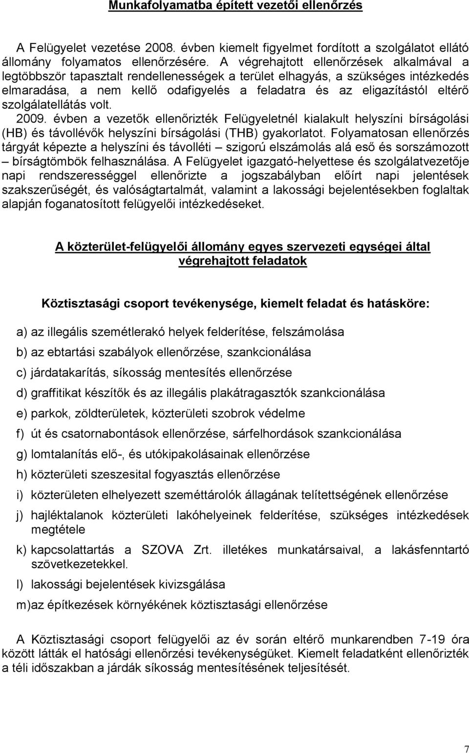 szolgálatellátás volt. 2009. évben a vezetők ellenőrizték Felügyeletnél kialakult helyszíni bírságolási (HB) és távollévők helyszíni bírságolási (THB) gyakorlatot.