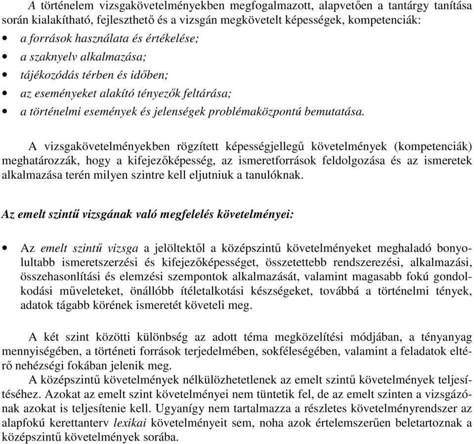 A vizsgakövetelményekben rögzített képességjellegű követelmények (kompetenciák) meghatározzák, hogy a kifejezőképesség, az ismeretforrások feldolgozása és az ismeretek alkalmazása terén milyen