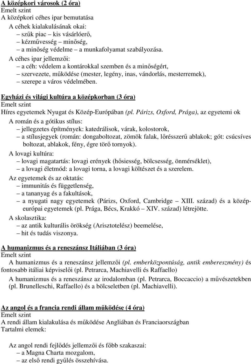 Egyházi és világi kultúra a középkorban (3 óra) Híres egyetemek Nyugat és Közép-Európában (pl.