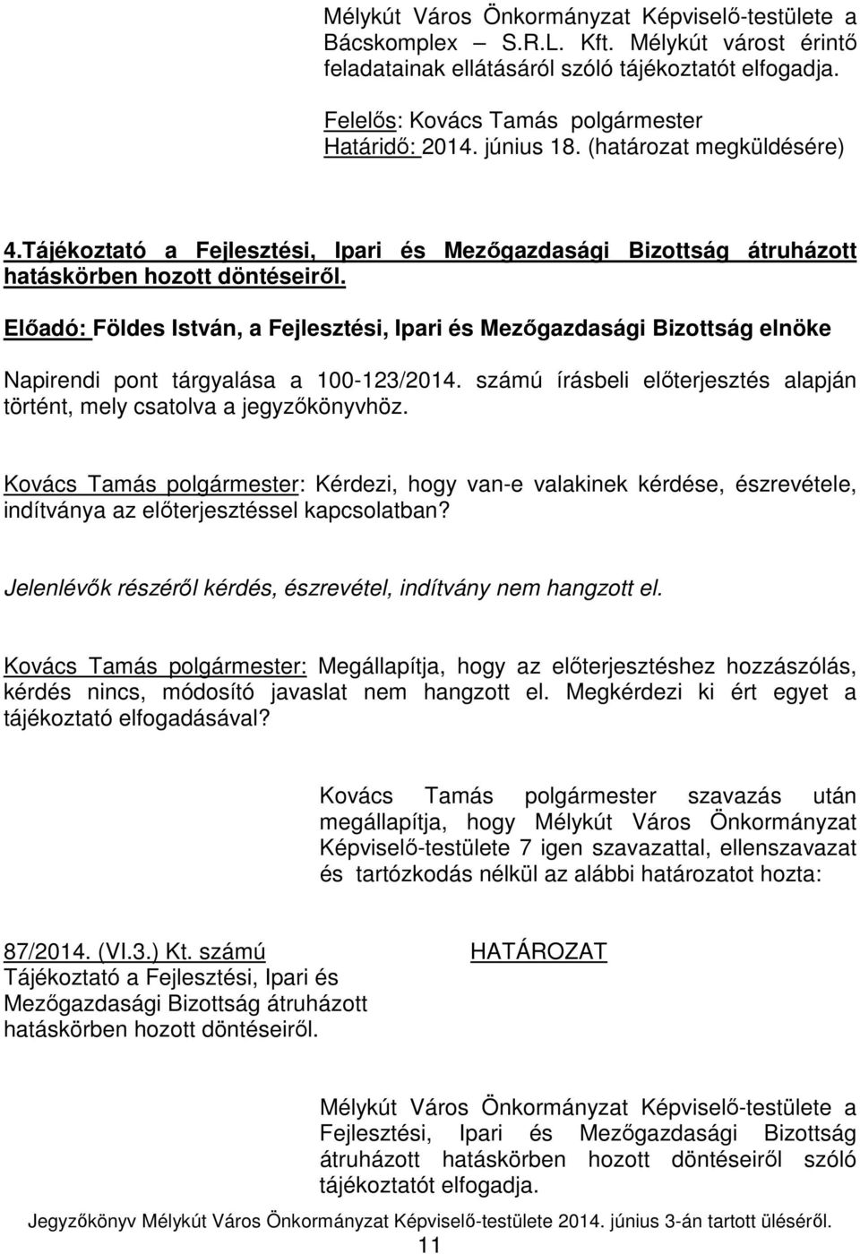 Előadó: Földes István, a Fejlesztési, Ipari és Mezőgazdasági Bizottság elnöke Napirendi pont tárgyalása a 100-123/2014. számú írásbeli előterjesztés alapján történt, mely csatolva a jegyzőkönyvhöz.