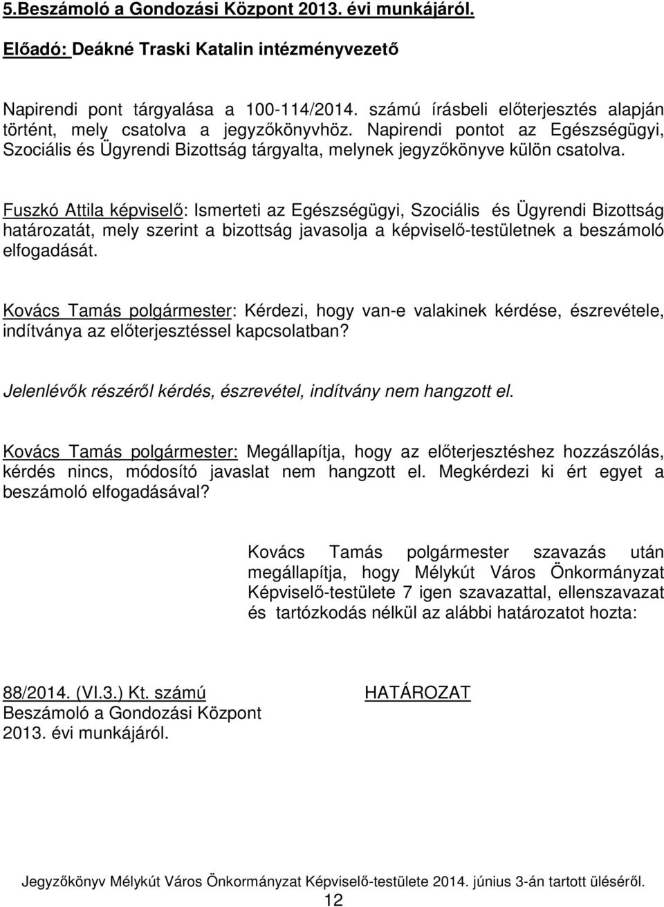 Fuszkó Attila képviselő: Ismerteti az Egészségügyi, Szociális és Ügyrendi Bizottság határozatát, mely szerint a bizottság javasolja a képviselő-testületnek a beszámoló elfogadását.