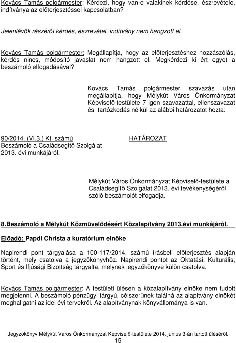 Kovács Tamás polgármester szavazás után Képviselő-testülete 7 igen szavazattal, ellenszavazat 90/2014. (VI.3.) Kt. számú HATÁROZAT Beszámoló a Családsegítő Szolgálat 2013. évi munkájáról.