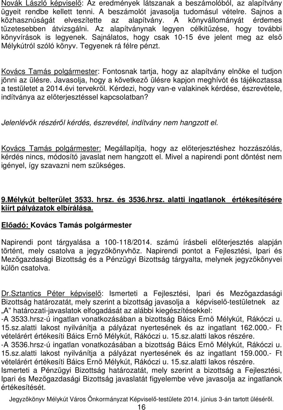 Sajnálatos, hogy csak 10-15 éve jelent meg az első Mélykútról szóló könyv. Tegyenek rá félre pénzt. Kovács Tamás polgármester: Fontosnak tartja, hogy az alapítvány elnöke el tudjon jönni az ülésre.