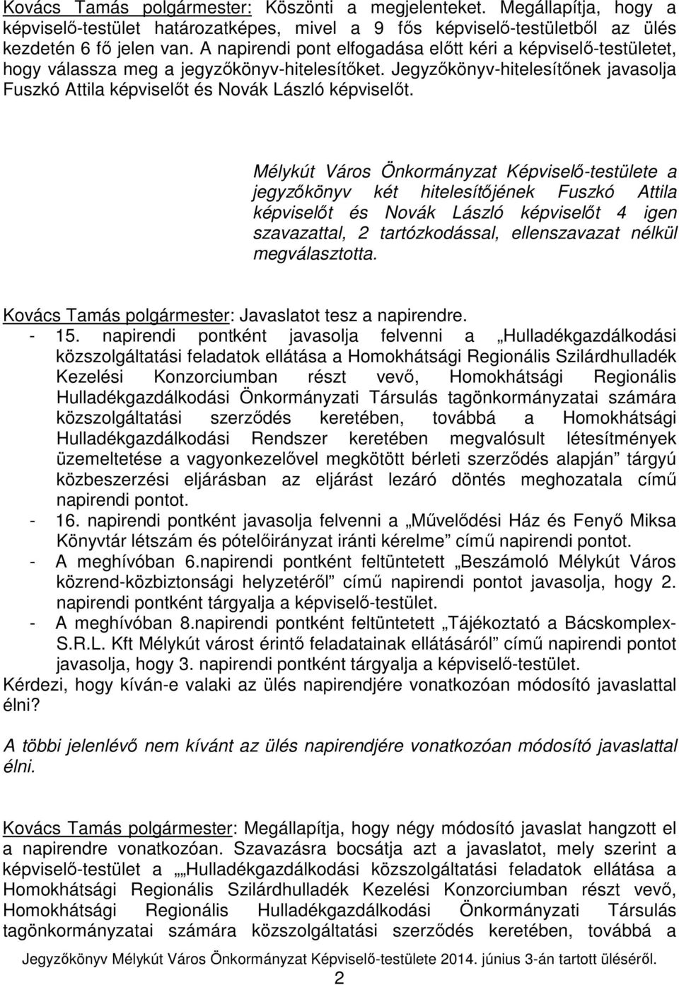 Mélykút Város Önkormányzat Képviselő-testülete a jegyzőkönyv két hitelesítőjének Fuszkó Attila képviselőt és Novák László képviselőt 4 igen szavazattal, 2 tartózkodással, ellenszavazat nélkül