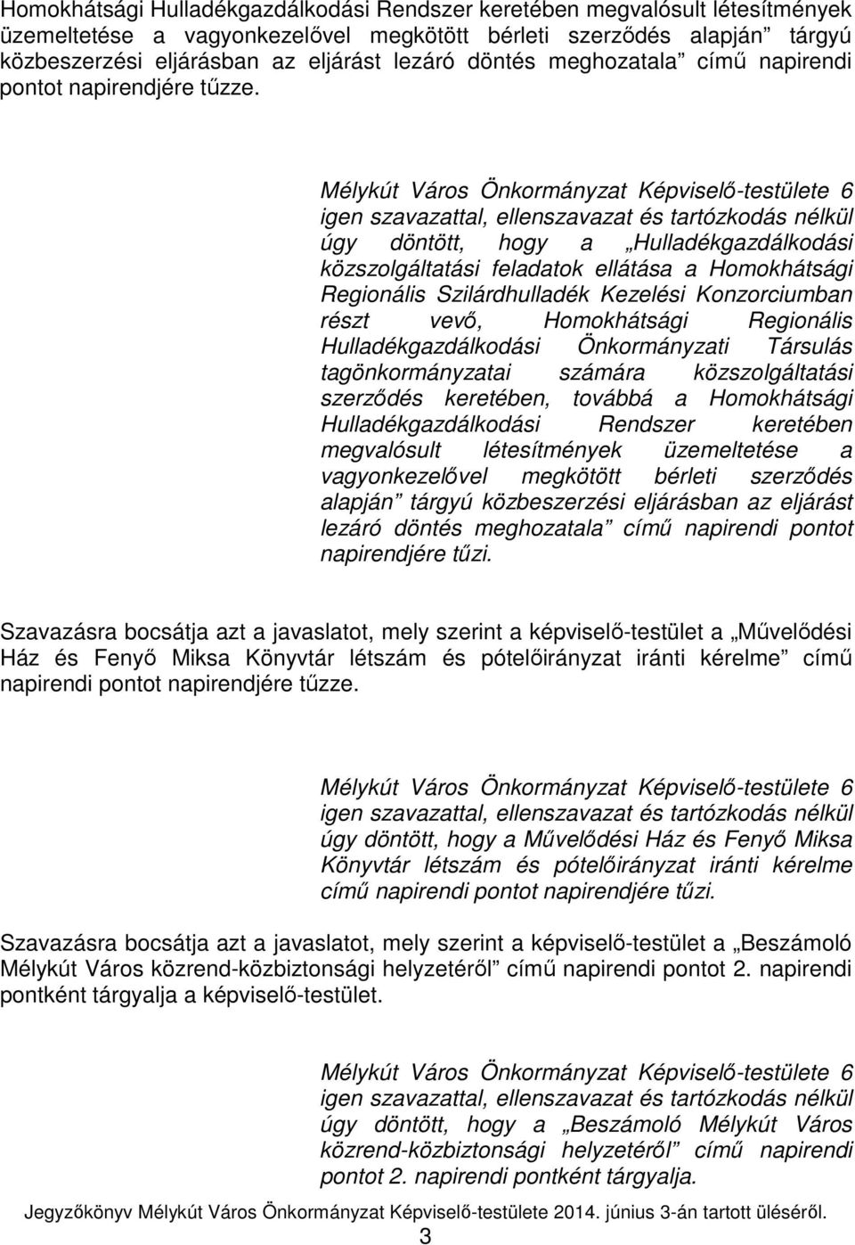 Mélykút Város Önkormányzat Képviselő-testülete 6 igen szavazattal, ellenszavazat és tartózkodás nélkül úgy döntött, hogy a Hulladékgazdálkodási közszolgáltatási feladatok ellátása a Homokhátsági