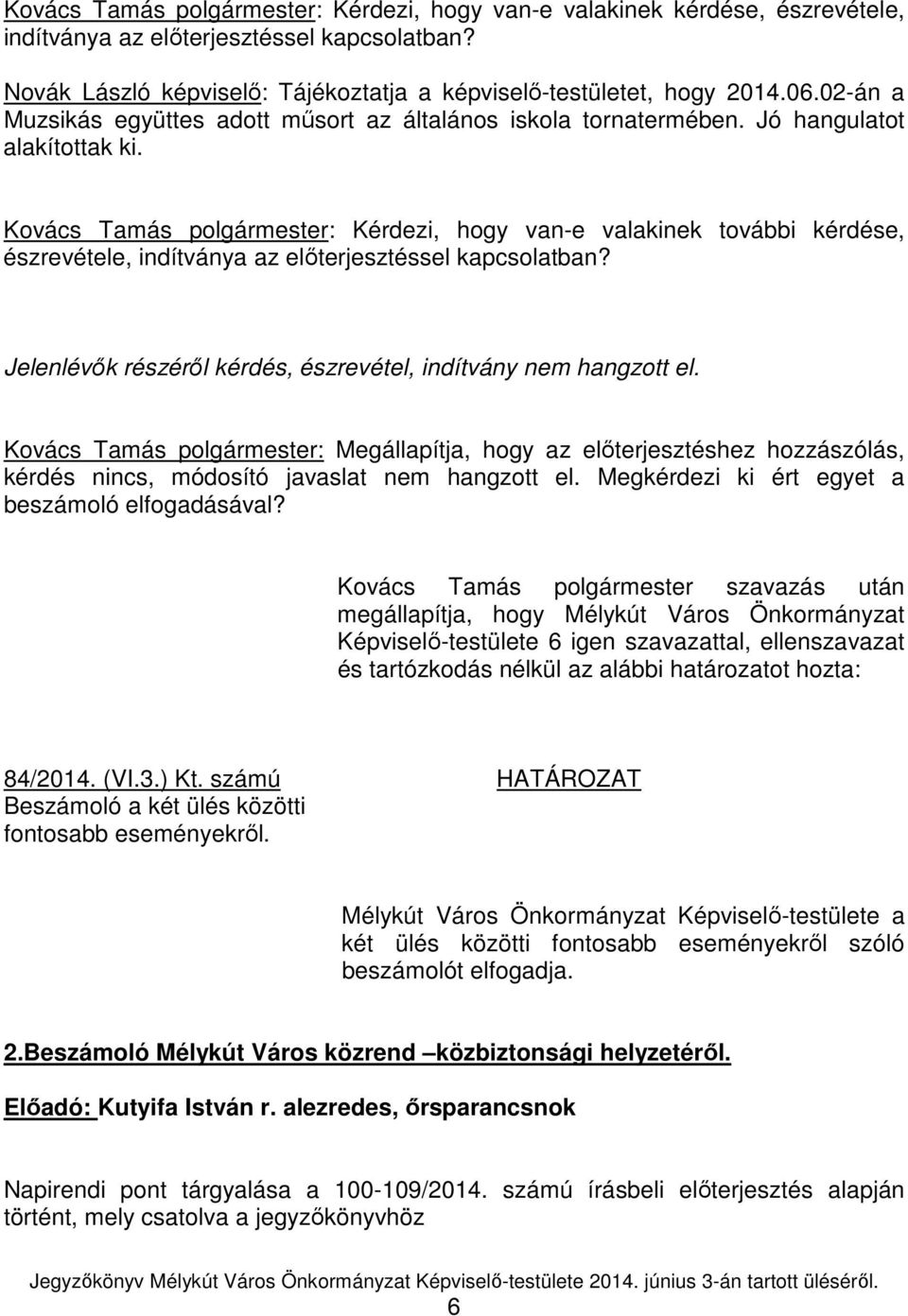 Kovács Tamás polgármester: Kérdezi, hogy van-e valakinek további kérdése, észrevétele, indítványa az előterjesztéssel kapcsolatban? Jelenlévők részéről kérdés, észrevétel, indítvány nem hangzott el.