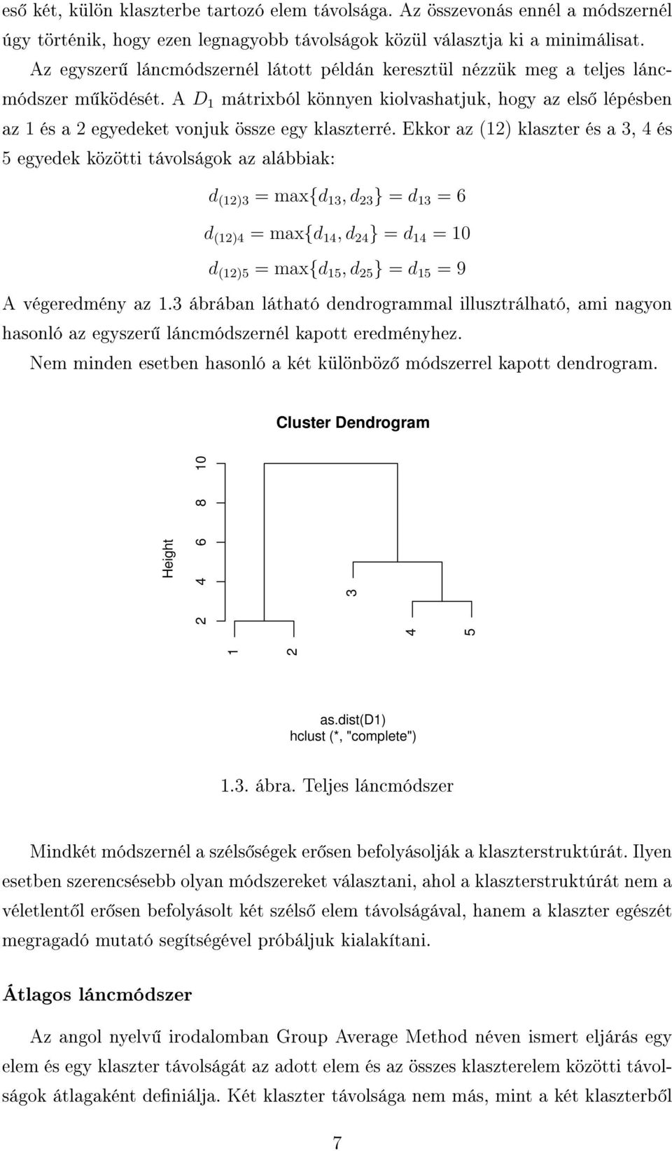 A D 1 mátrixból könnyen kiolvashatjuk, hogy az els lépésben az 1 és a 2 egyedeket vonjuk össze egy klaszterré.