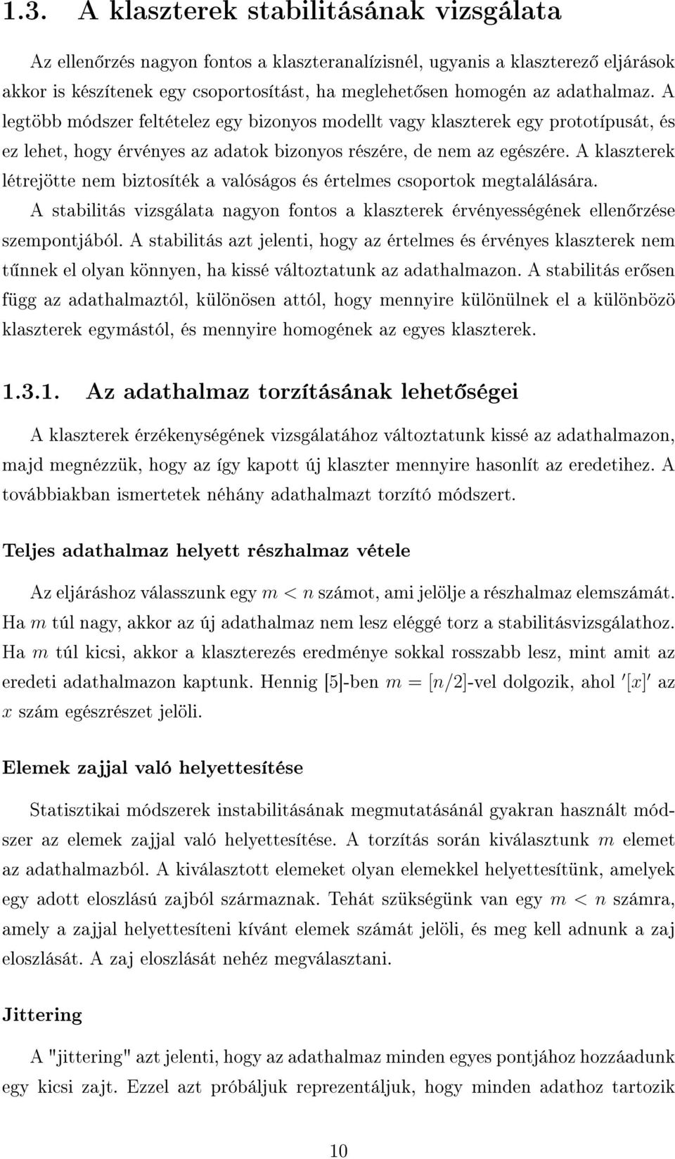 A klaszterek létrejötte nem biztosíték a valóságos és értelmes csoportok megtalálására. A stabilitás vizsgálata nagyon fontos a klaszterek érvényességének ellen rzése szempontjából.