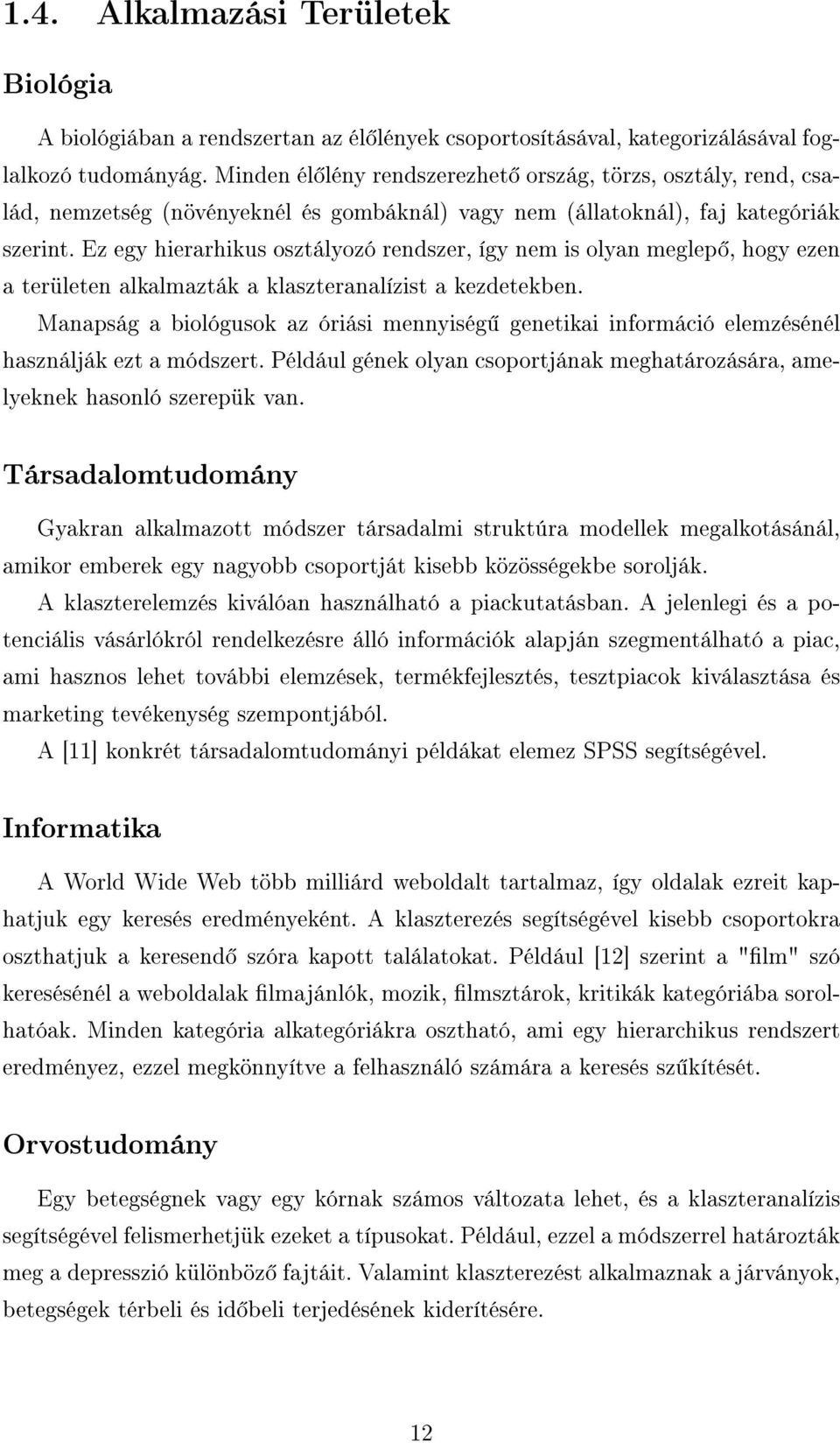 Ez egy hierarhikus osztályozó rendszer, így nem is olyan meglep, hogy ezen a területen alkalmazták a klaszteranalízist a kezdetekben.