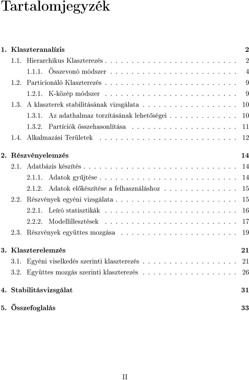 ................... 11 1.4. Alkalmazási Területek.......................... 12 2. Részvényelemzés 14 2.1. Adatbázis készítés............................. 14 2.1.1. Adatok gy jtése.......................... 14 2.1.2. Adatok el készítése a felhasználáshoz.