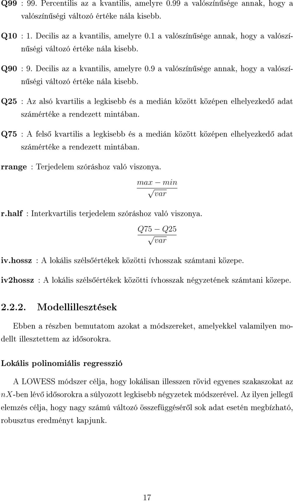 Q25 : Az alsó kvartilis a legkisebb és a medián között középen elhelyezked adat számértéke a rendezett mintában.