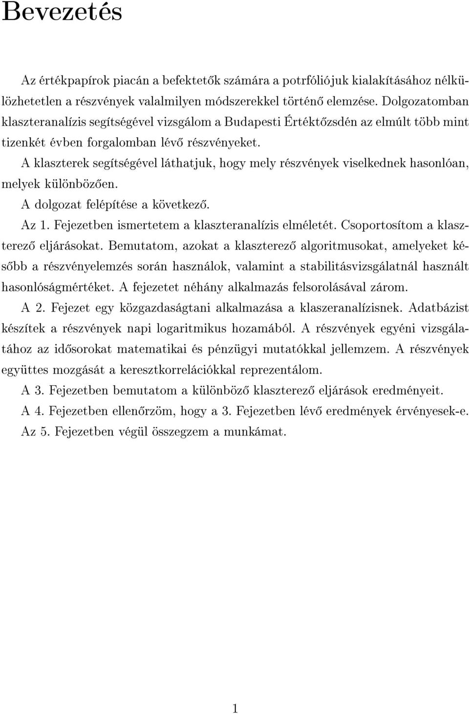 A klaszterek segítségével láthatjuk, hogy mely részvények viselkednek hasonlóan, melyek különböz en. A dolgozat felépítése a következ. Az 1. Fejezetben ismertetem a klaszteranalízis elméletét.