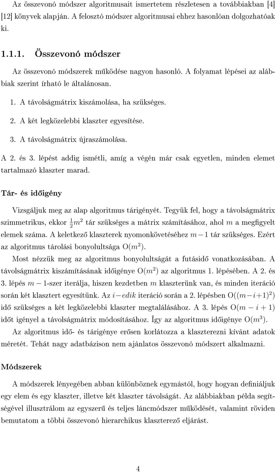 lépést addig ismétli, amíg a végén már csak egyetlen, minden elemet tartalmazó klaszter marad. Tár- és id igény Vizsgáljuk meg az alap algoritmus tárigényét.