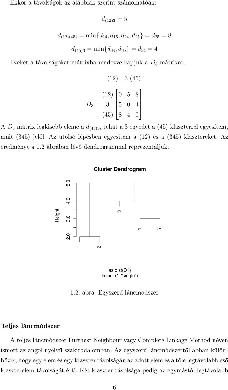 Az utolsó lépésben egyesítem a (12) és a (345) klasztereket. Az eredményt a 1.2 ábrában lév dendrogrammal reprezentáljuk. Cluster Dendrogram 1 2 Height 2.0 3.0 4.0 5.0 3 4 5 as.