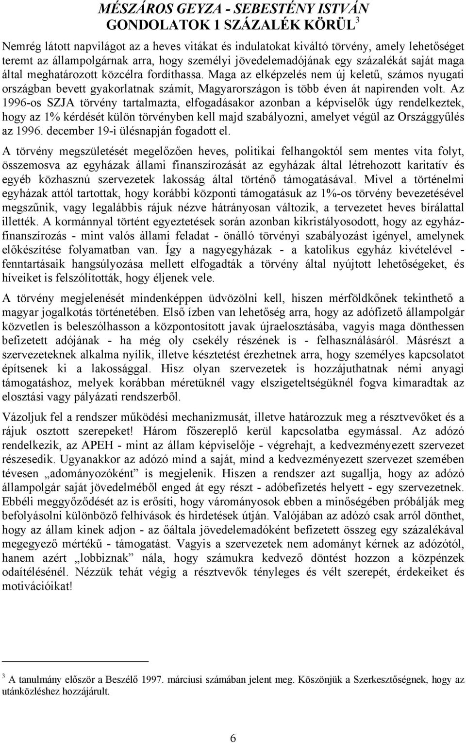 Maga az elképzelés nem új keletű, számos nyugati országban bevett gyakorlatnak számít, Magyarországon is több éven át napirenden volt.