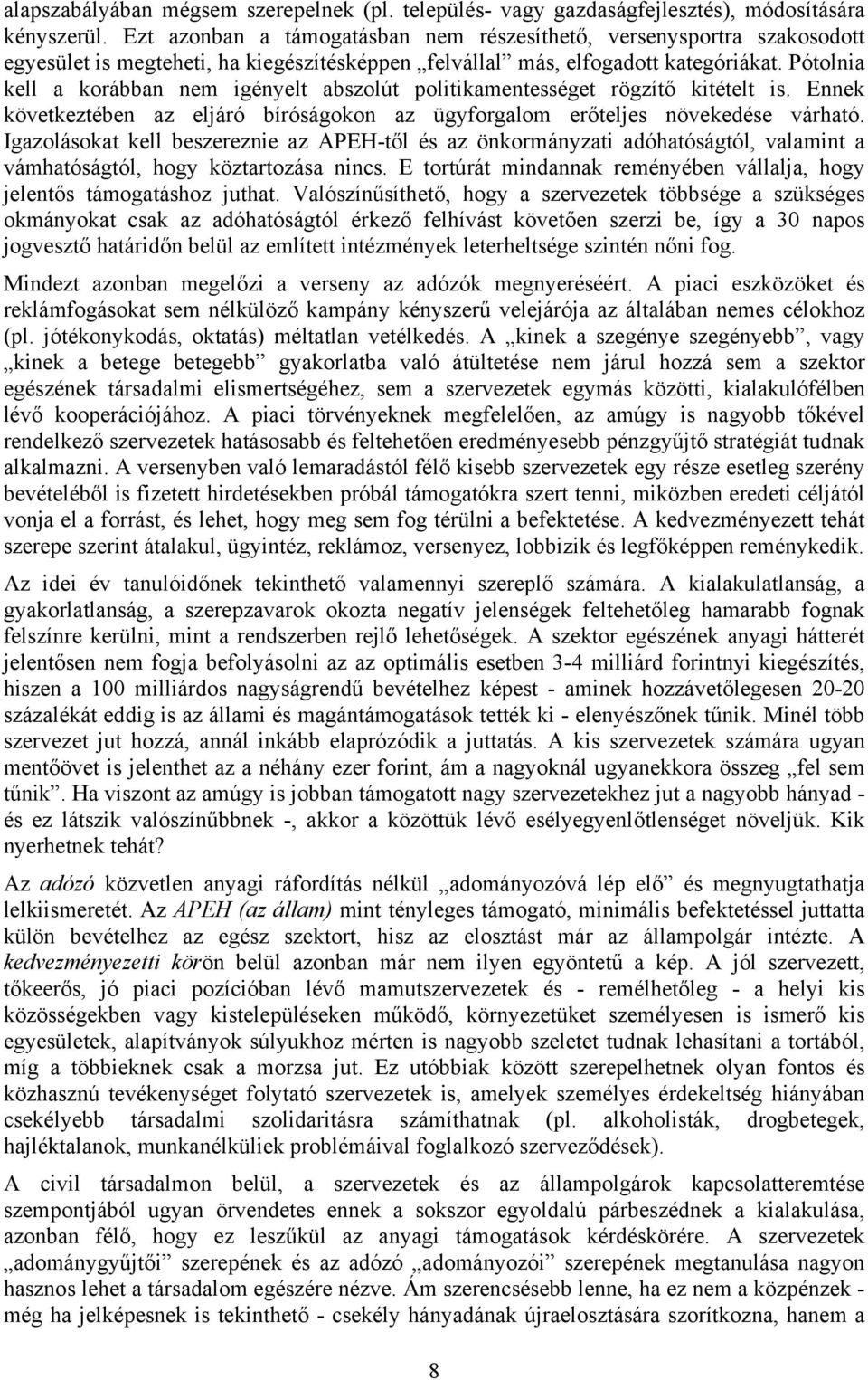 Pótolnia kell a korábban nem igényelt abszolút politikamentességet rögzítő kitételt is. Ennek következtében az eljáró bíróságokon az ügyforgalom erőteljes növekedése várható.