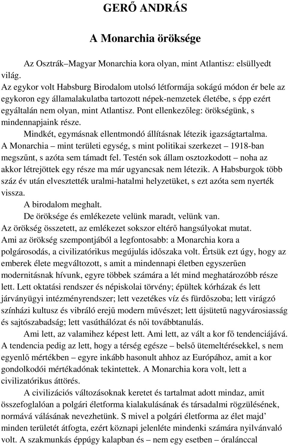 Pont ellenkezőleg: örökségünk, s mindennapjaink része. Mindkét, egymásnak ellentmondó állításnak létezik igazságtartalma.