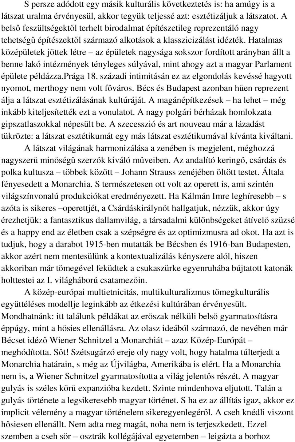 Hatalmas középületek jöttek létre az épületek nagysága sokszor fordított arányban állt a benne lakó intézmények tényleges súlyával, mint ahogy azt a magyar Parlament épülete példázza.prága 18.