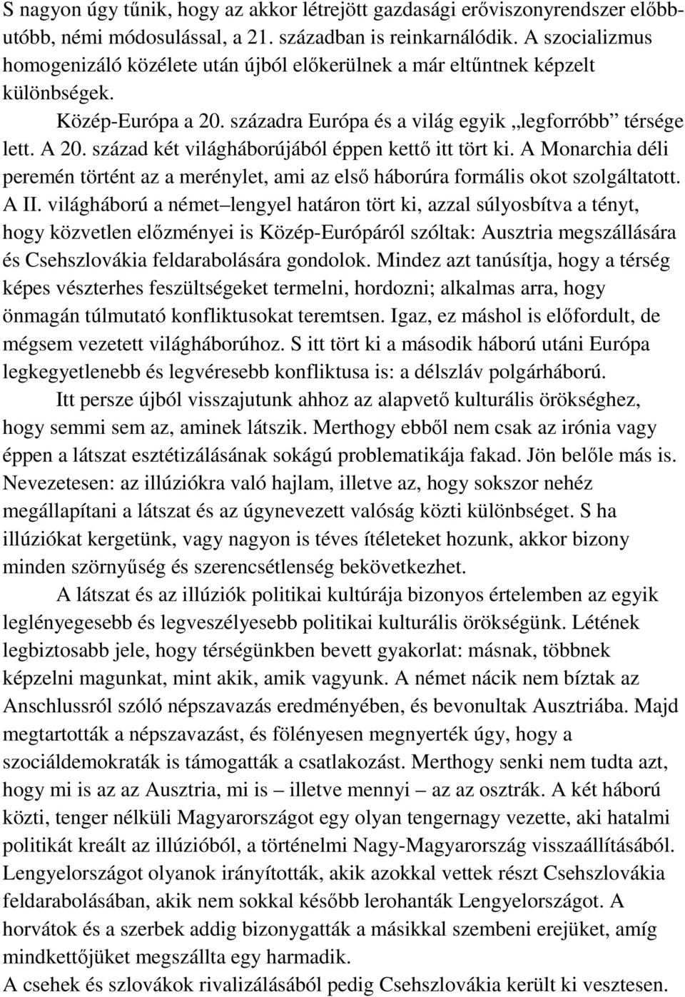 század két világháborújából éppen kettő itt tört ki. A Monarchia déli peremén történt az a merénylet, ami az első háborúra formális okot szolgáltatott. A II.