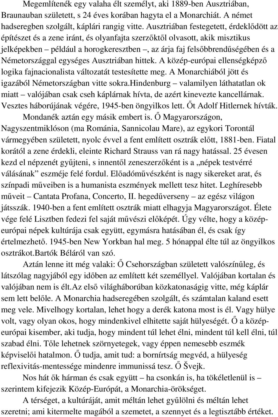 Németországgal egységes Ausztriában hittek. A közép-európai ellenségképző logika fajnacionalista változatát testesítette meg. A Monarchiából jött és igazából Németországban vitte sokra.