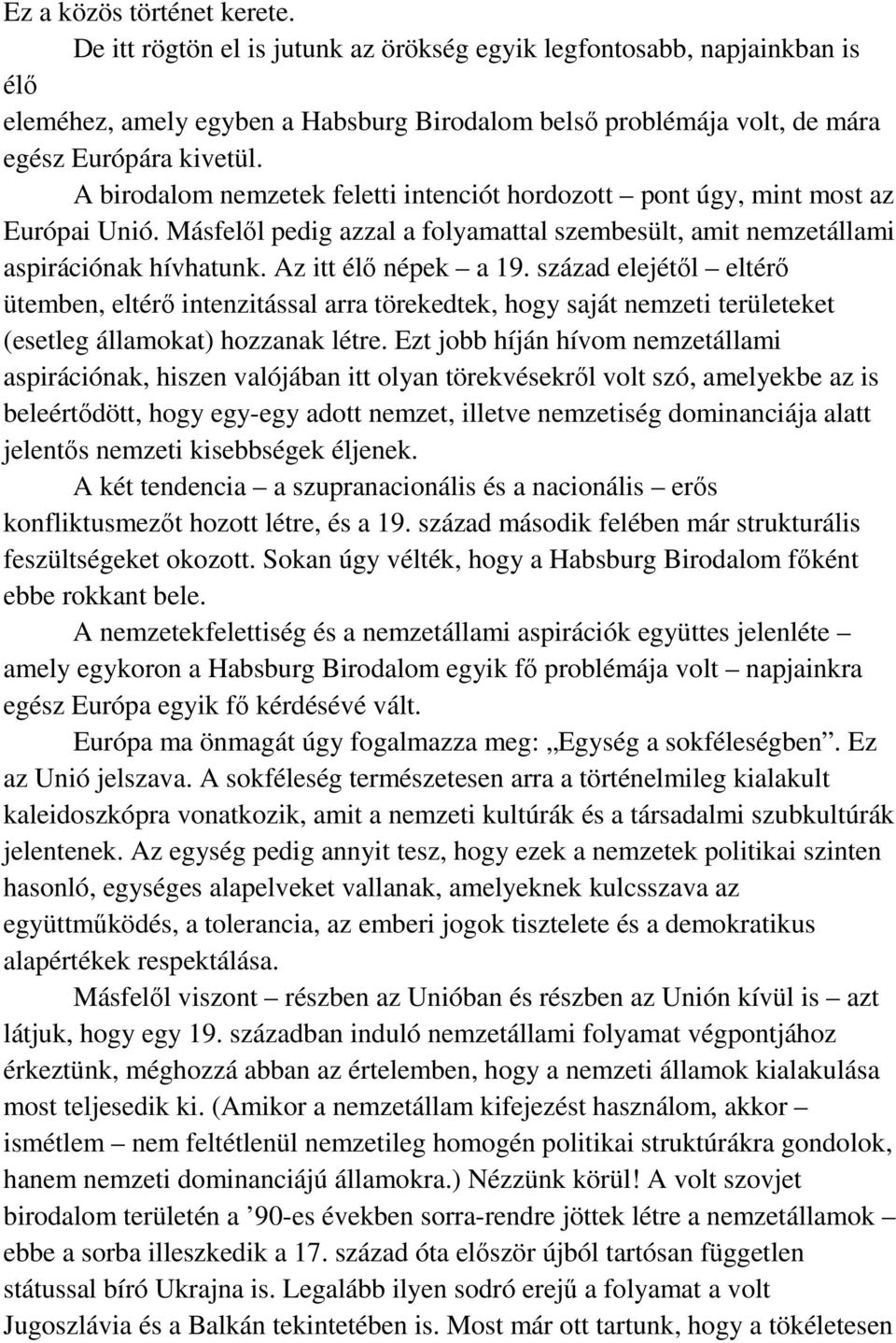 A birodalom nemzetek feletti intenciót hordozott pont úgy, mint most az Európai Unió. Másfelől pedig azzal a folyamattal szembesült, amit nemzetállami aspirációnak hívhatunk. Az itt élő népek a 19.