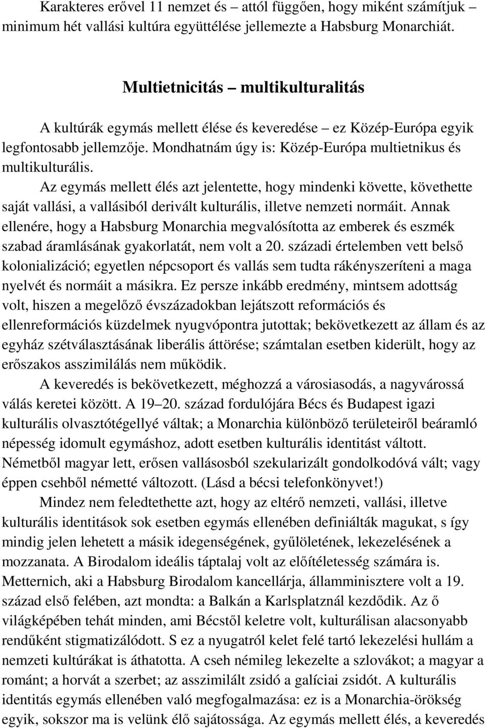 Az egymás mellett élés azt jelentette, hogy mindenki követte, követhette saját vallási, a vallásiból derivált kulturális, illetve nemzeti normáit.