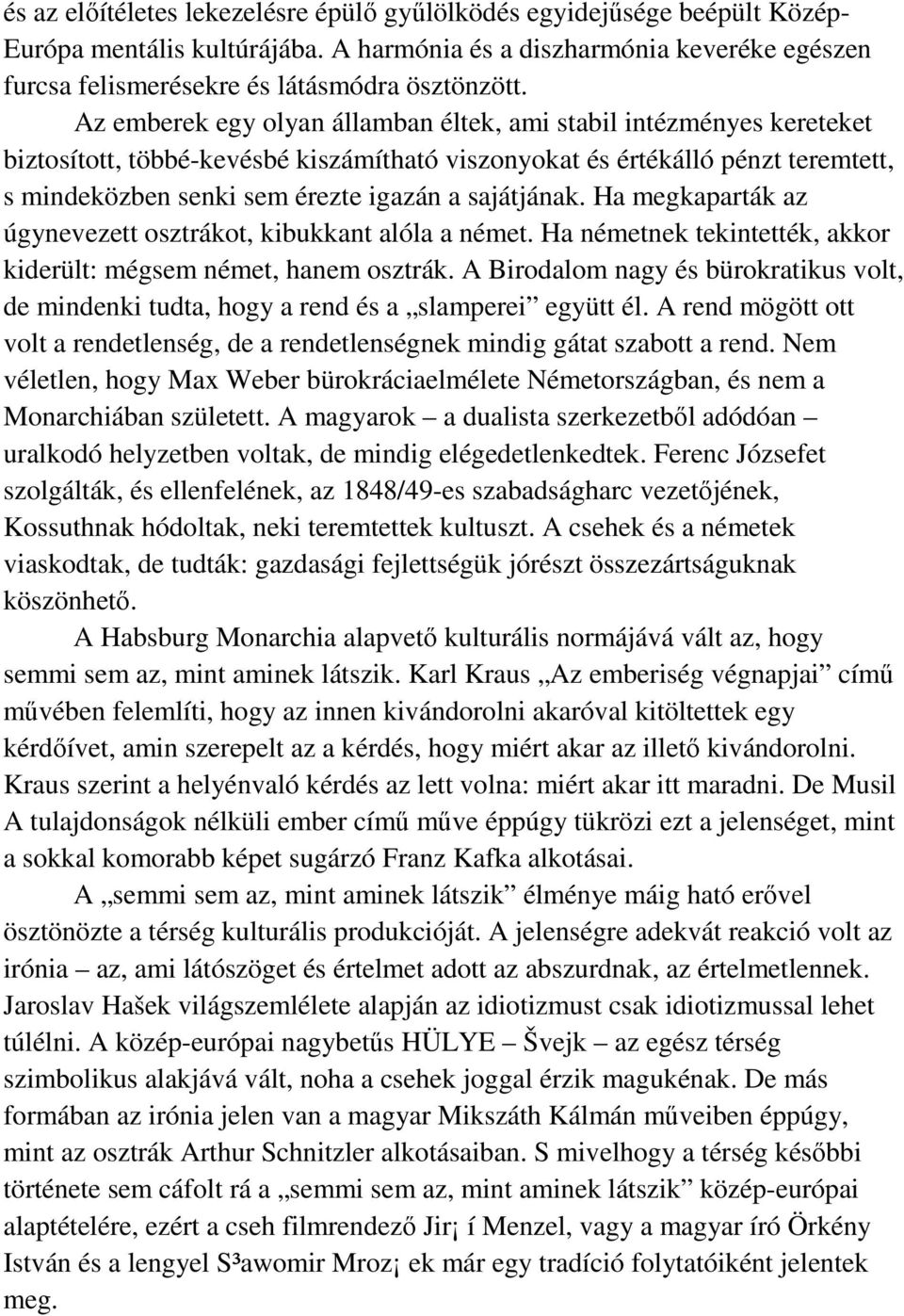 sajátjának. Ha megkaparták az úgynevezett osztrákot, kibukkant alóla a német. Ha németnek tekintették, akkor kiderült: mégsem német, hanem osztrák.