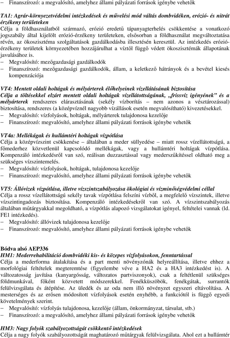 ökoszisztéma szolgáltatások gazdálkodásba illesztésén keresztül. Az intézkedés erózióérzékeny területek környezetében hozzájárulhat a víztől függő védett ökoszisztémák állapotának javulásához is.